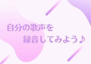 自分の歌声を録音してみよう💡