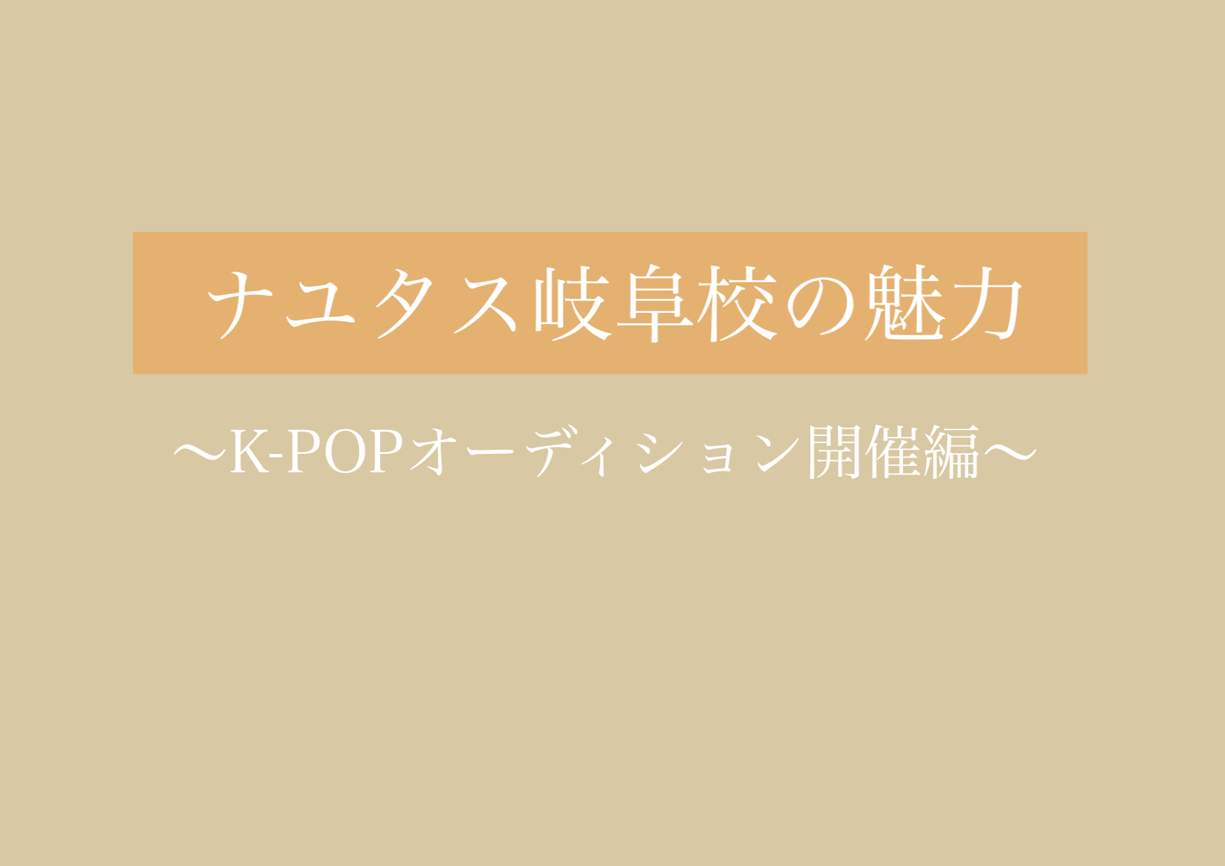 K-POPオーディション開催！！ 【岐阜、大垣、各務原、本巣、一宮、木曽川からも通いやすいナユタス岐阜校】