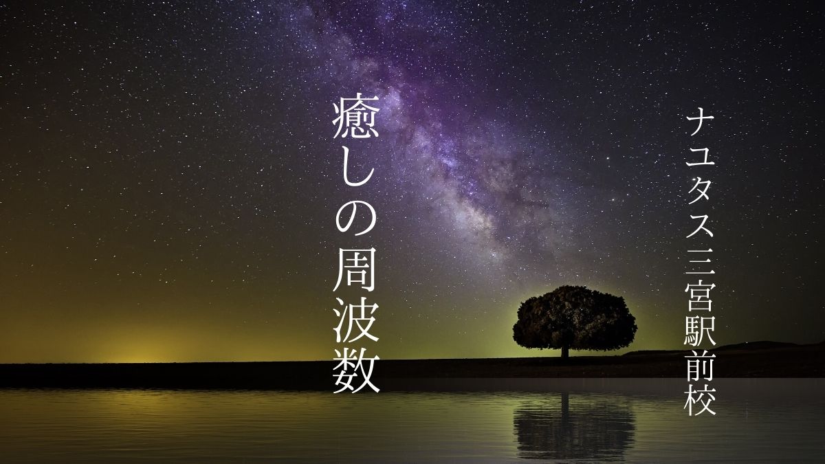 音の魔法・癒しのソルフェジオ周波数で体調を整える▷[神戸のボイトレ教室]ナユタス三宮駅前校