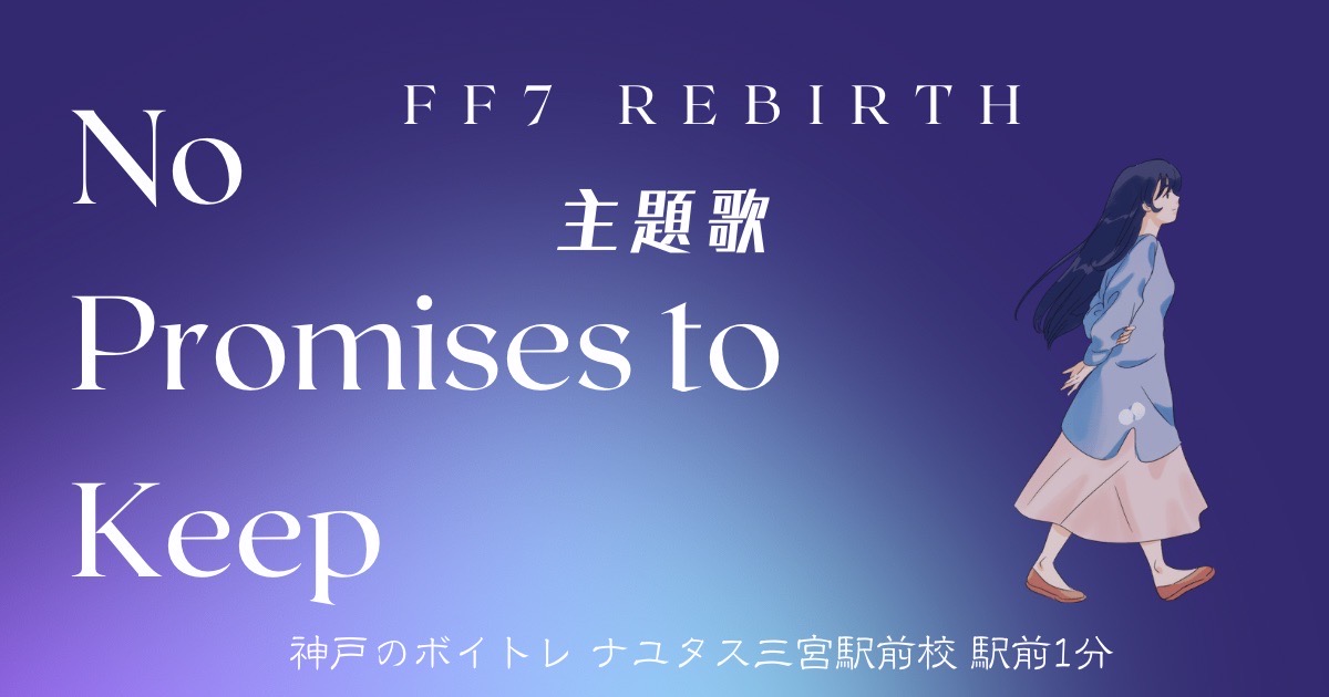 「FF7 REBIRTH」の主題歌 「No Promises to Keep」の歌詞の意味を考察！ [神戸のボイトレ教室]ナユタス三宮駅前校