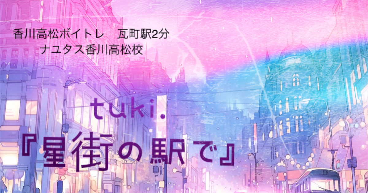 tuki.3作目シングル新曲「星街の駅で」歌い方考察！NAYUTAS（ナユタス）香川高松校 ボイストレーニング &ダンス