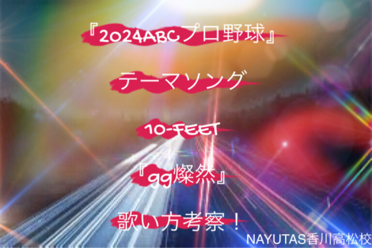 「2024 ABCプロ野球」のテーマソング  10-FEET 『gg燦然』歌い方考察！NAYUTAS（ナユタス）香川高松校 ボイストレーニング & ダンス