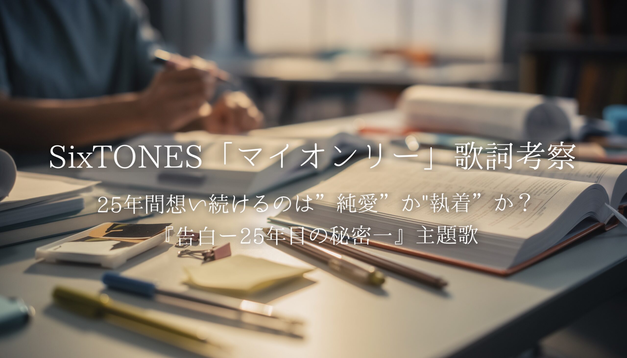 SixTONES「マイオンリー」歌詞考察｜25年間想い続けるのは“純愛”か“執着”か？『告白－25年目の秘密－』主題歌