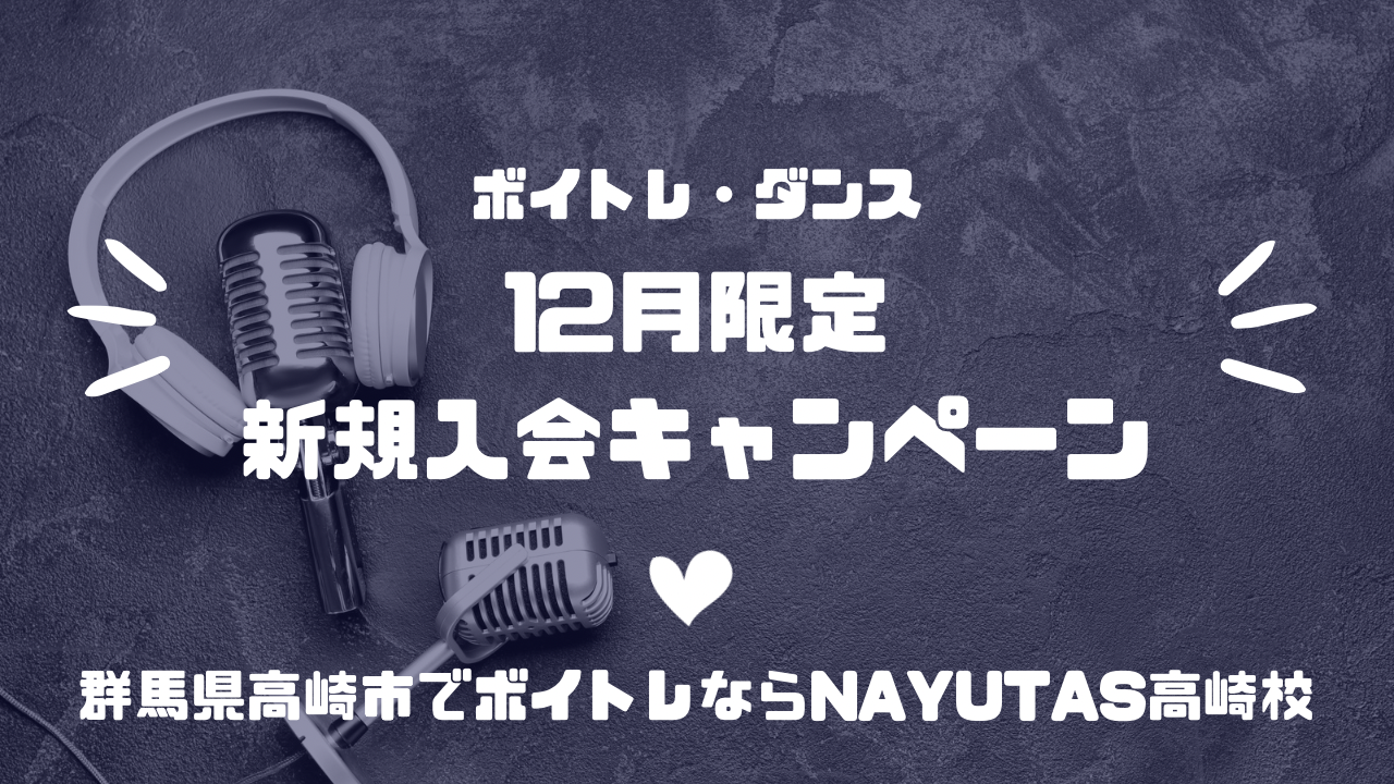 《12月限定》新規入会キャンペーン🎉【群馬県高崎市でボイトレ・マンツーマンダンスならNAYUTAS高崎校！】