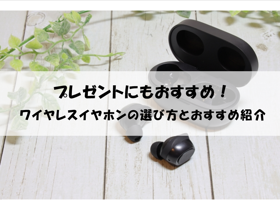 プレゼントにも最適！ワイヤレスイヤホンの選び方♪
