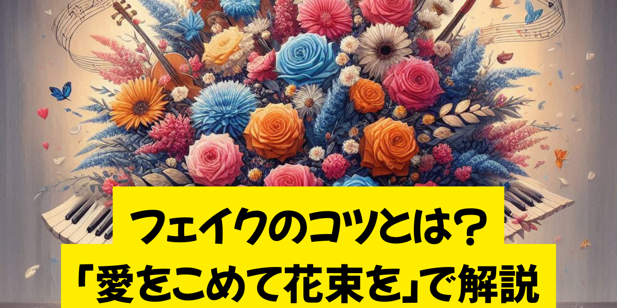 フェイクのコツとは？「愛をこめて花束を」を徹底解説！