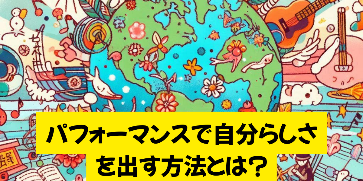 パフォーマンスで自分らしさを出す方法とは？