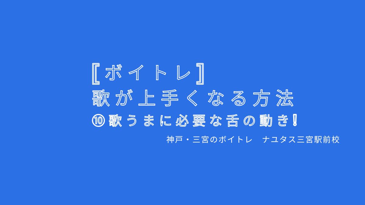【ボイトレ・歌が上手くなる方法】⑩歌うまに必要な舌の動き！ 神戸・三宮のボイトレ教室ナユタス三宮駅前校