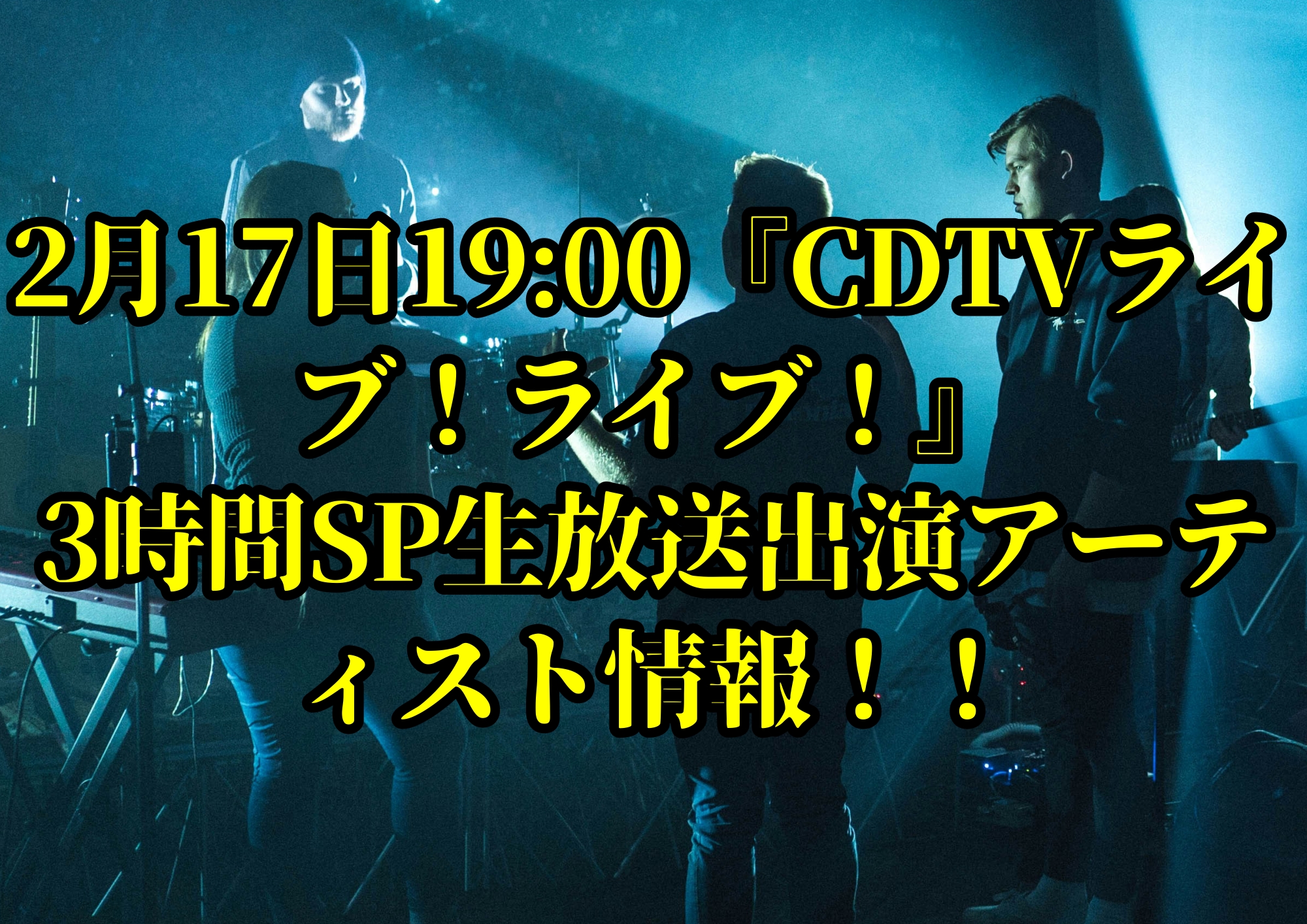 2月17日19:00『CDTVライブ！ライブ！』3時間SP生放送出演アーティスト情報！！🎧NAYUTAS渋谷校🎧