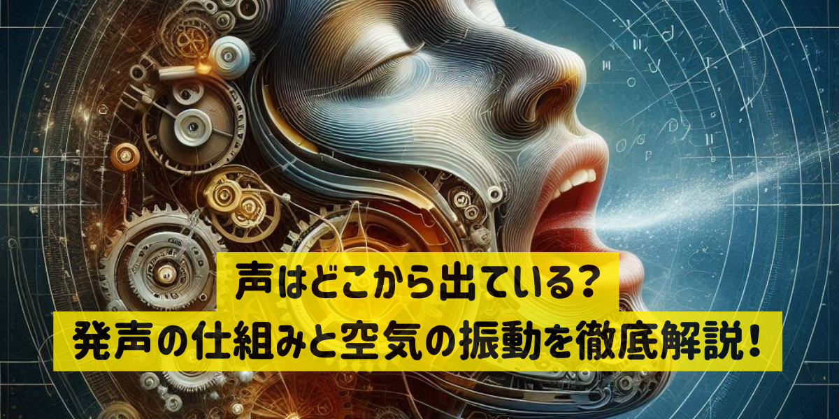 声はどこから出ている？発声の仕組みと空気の振動を徹底解説！