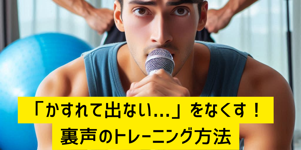 「かすれて出ない...」をなくす！裏声のトレーニング方法