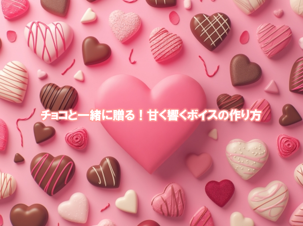 チョコと一緒に贈る！甘く響くボイスの作り方