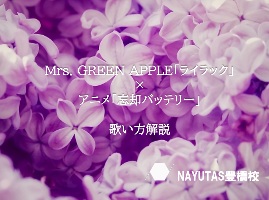 アニメ「忘却バッテリー」主題歌：Mrs. GREEN APPLE「ライラック」歌い方解説～NAYUTAS豊橋校～