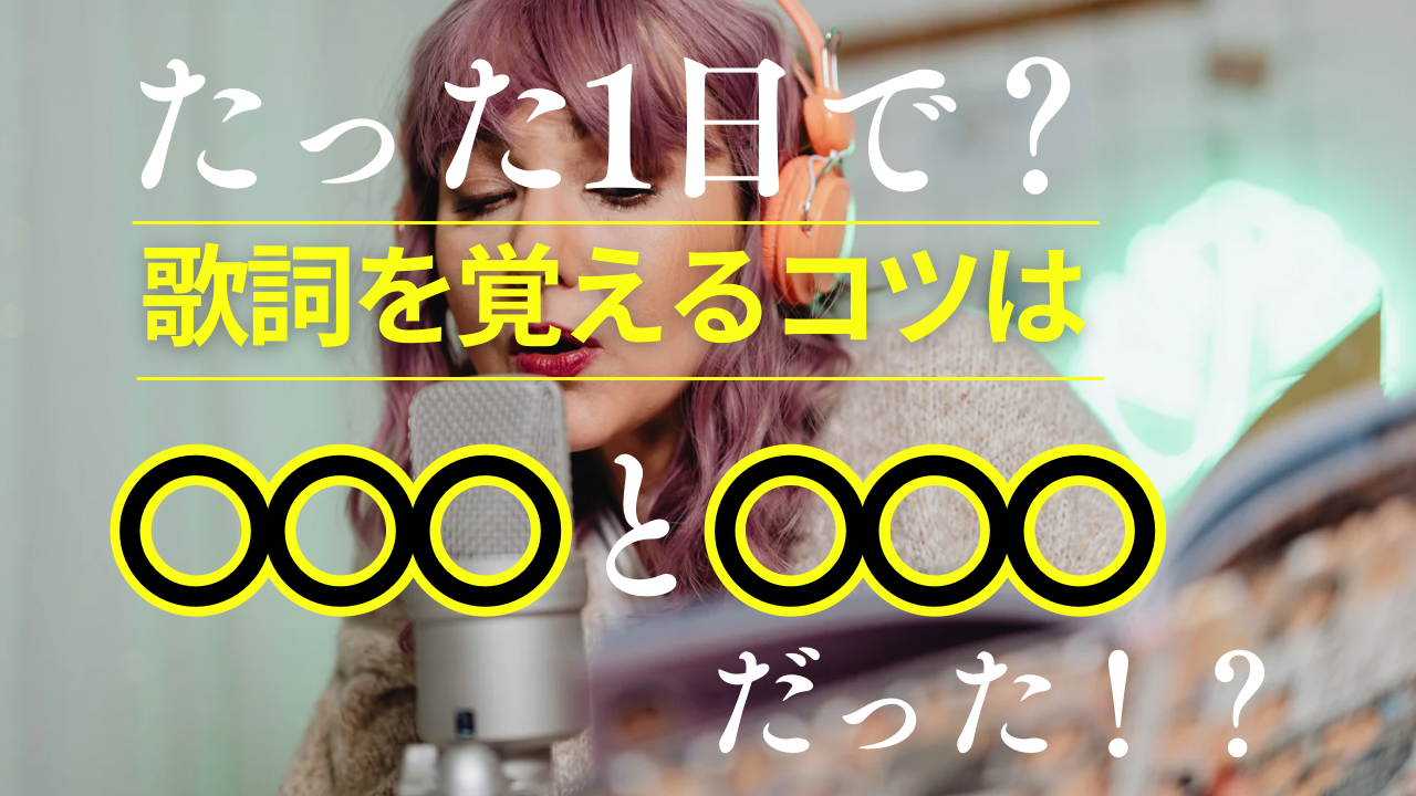 たった１日で！？歌詞を覚えるコツは○○○○と○○○だった！？