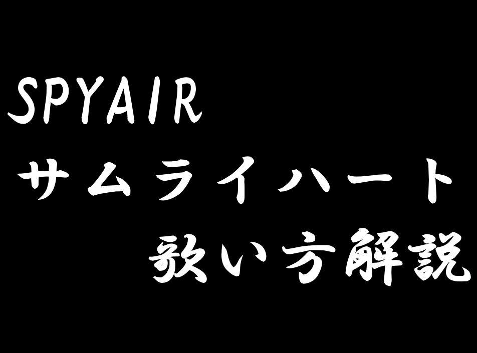 【ボイトレブログ】SPYAIR『サムライハート(Some Like It Hot!!)』の歌い方解説