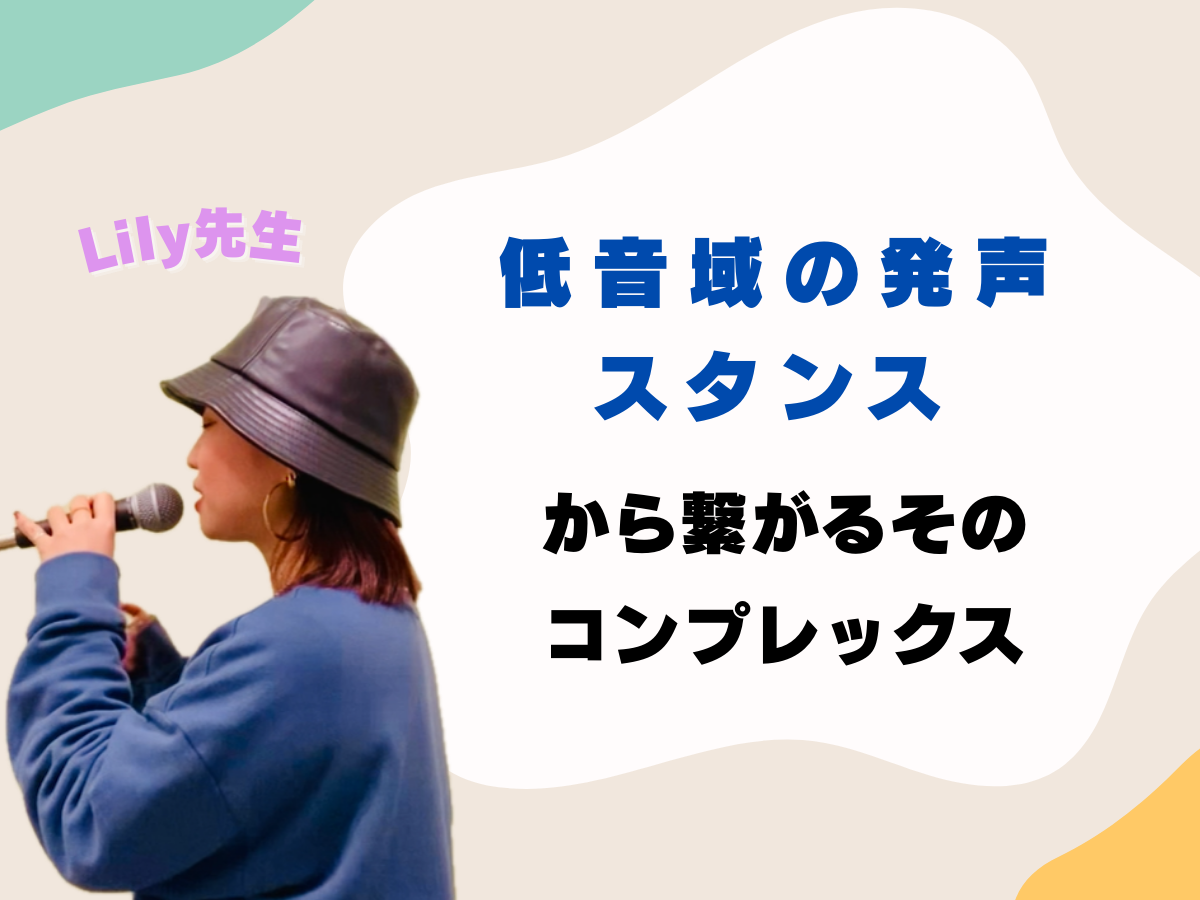 【Lily先生ブログ】低音域の発声スタンスから繋がるそのコンプレックス！！｜NAYUTAS上野校　