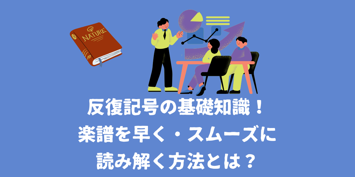 反復記号の基礎知識！楽譜を早く・スムーズに読み解く方法とは？【仙台ボイトレ】NAYUTAS（ナユタス）仙台駅前校