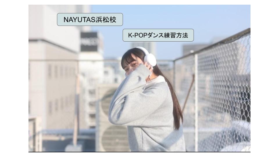 K-POPダンスの完コピの練習方法🕺マンツーマンレッスンのナユタス浜松校🏫