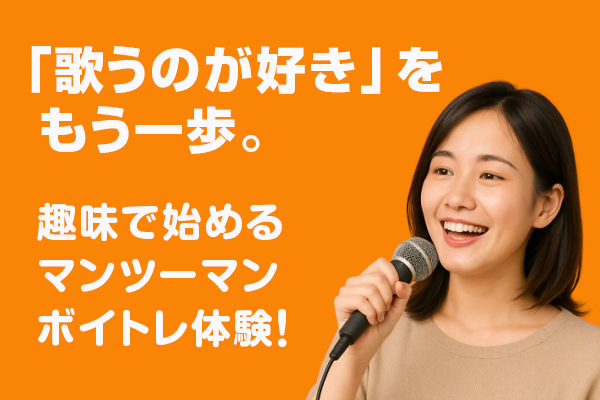「歌うのが好き」をもう一歩。趣味で始めるマンツーマンボイトレ体験！