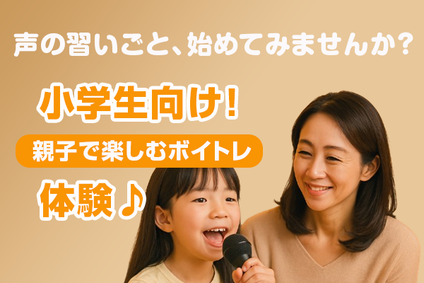 声の習いごと、始めてみませんか？ 小学生向け！親子で楽しむボイトレ体験♪