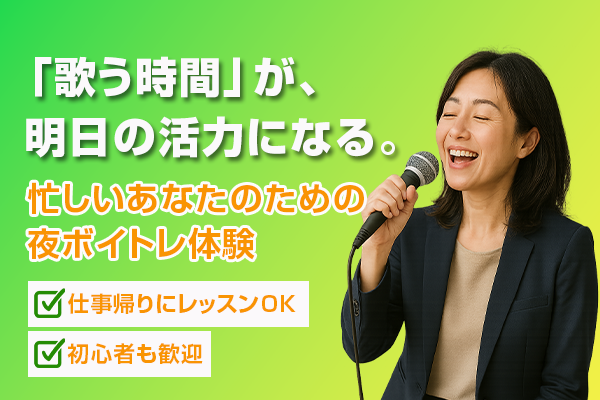 「歌う時間」が、明日の活力になる。 忙しいあなたのための夜ボイトレ体験