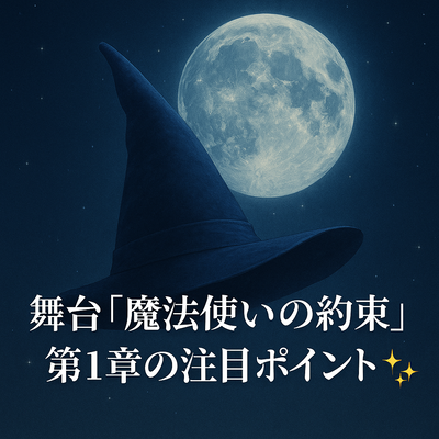 舞台「魔法使いの約束」第1章の注目ポイントをご紹介✨️