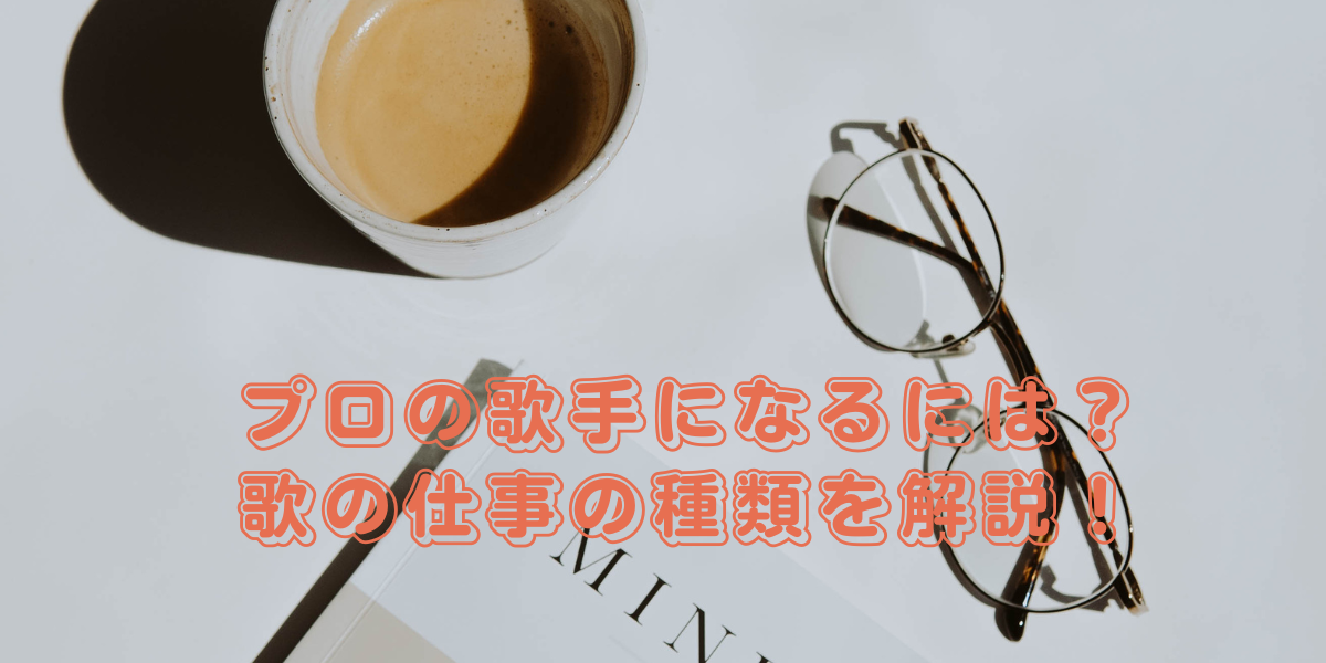 プロの歌手になるには？歌の仕事の種類を解説！