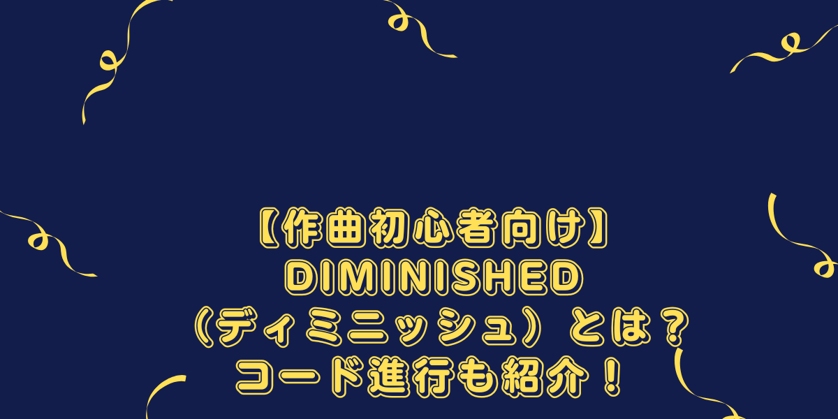 【作曲初心者向け】Diminished（ディミニッシュ）とは？コード進行も紹介！