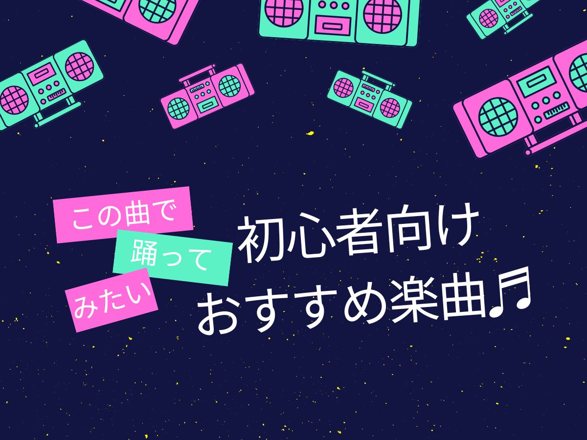 この曲で踊ってみたい！初心者向けおすすめ楽曲♬｜NAYUTAS武蔵小杉校