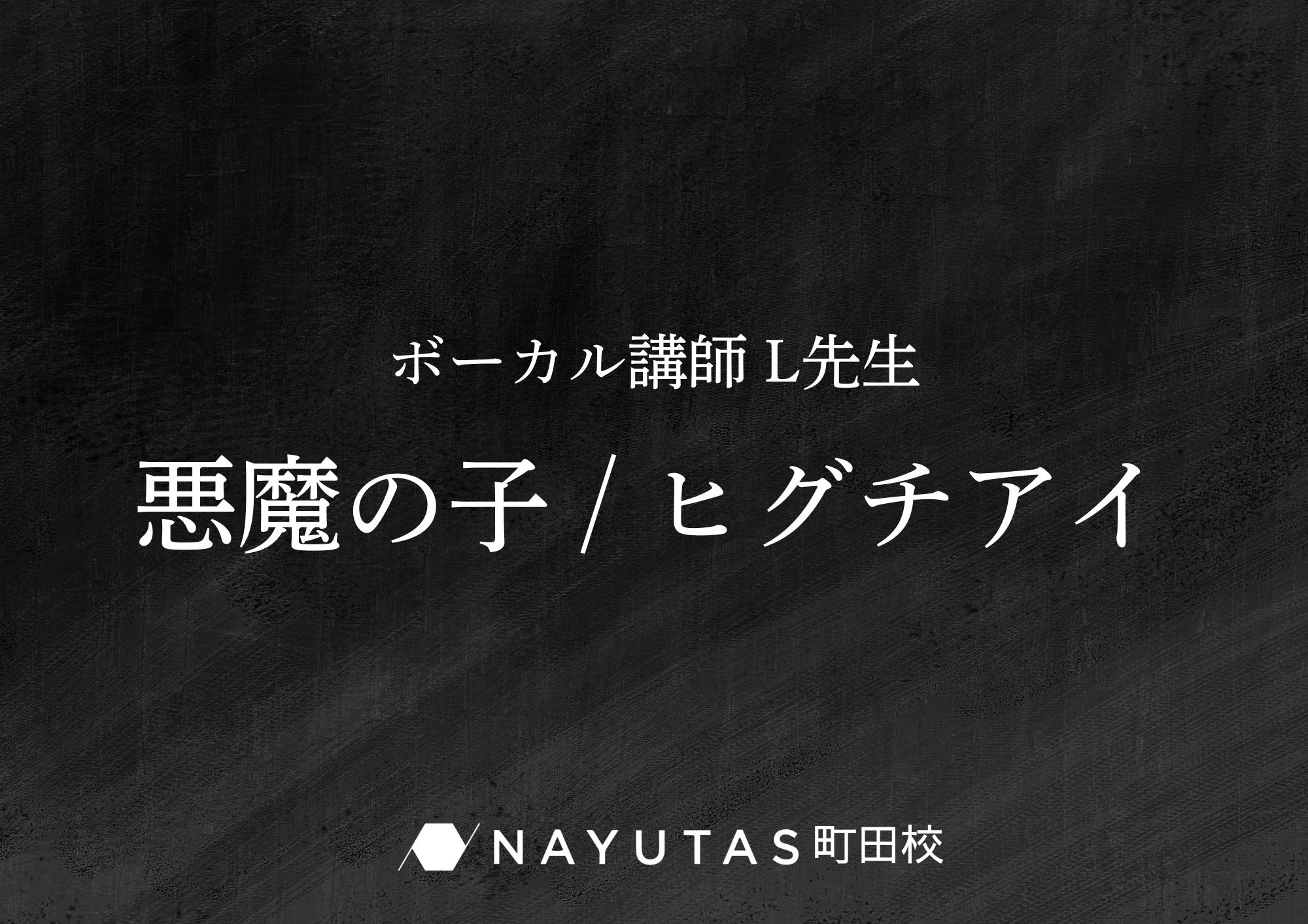 ボーカル講師 L先生による「悪魔の子 / ヒグチアイ」