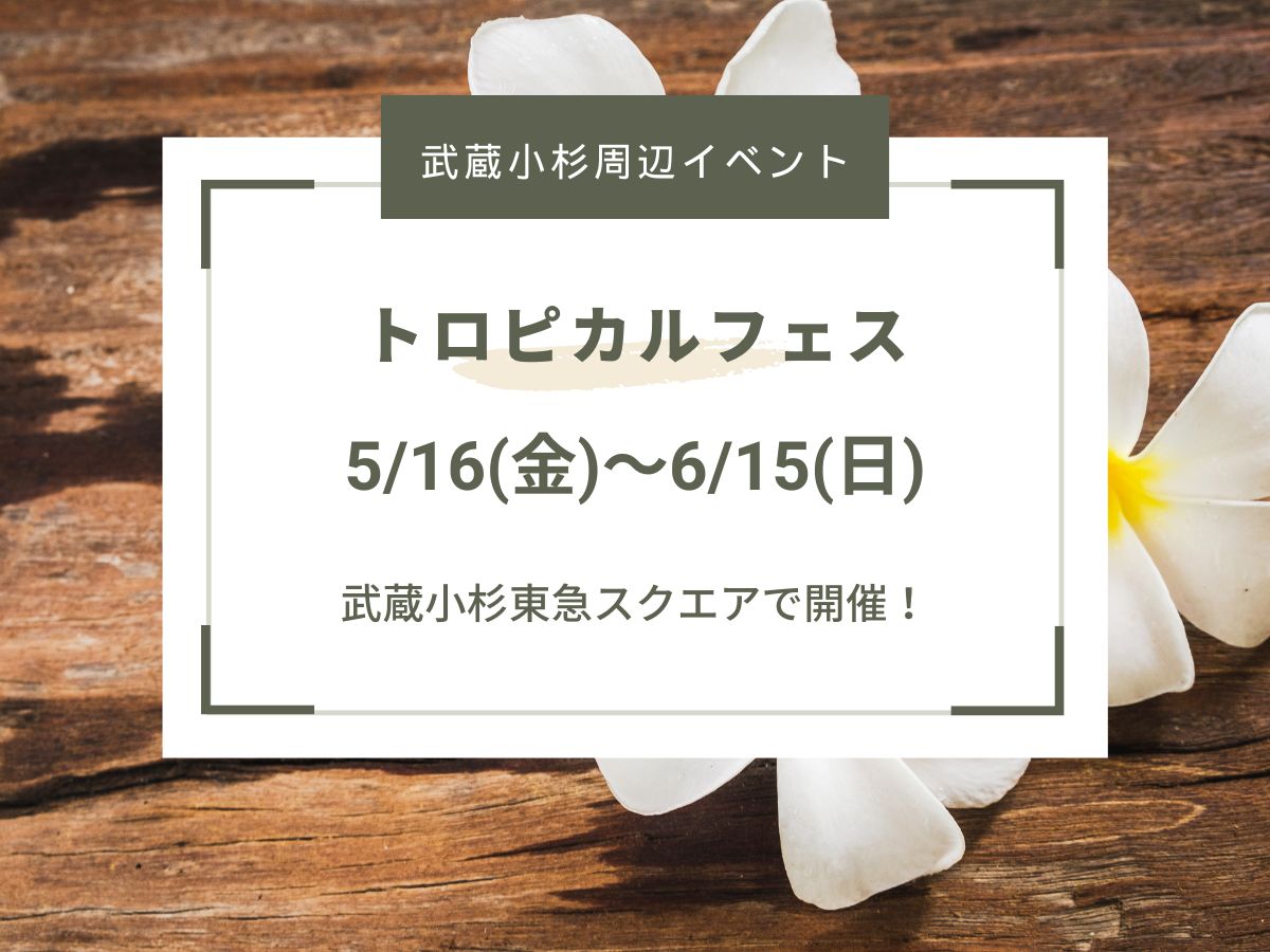 【武蔵小杉周辺イベント】武蔵小杉東急スクエアで開催！トロピカルフェス（6/15まで）｜NAYUTAS武蔵小杉校