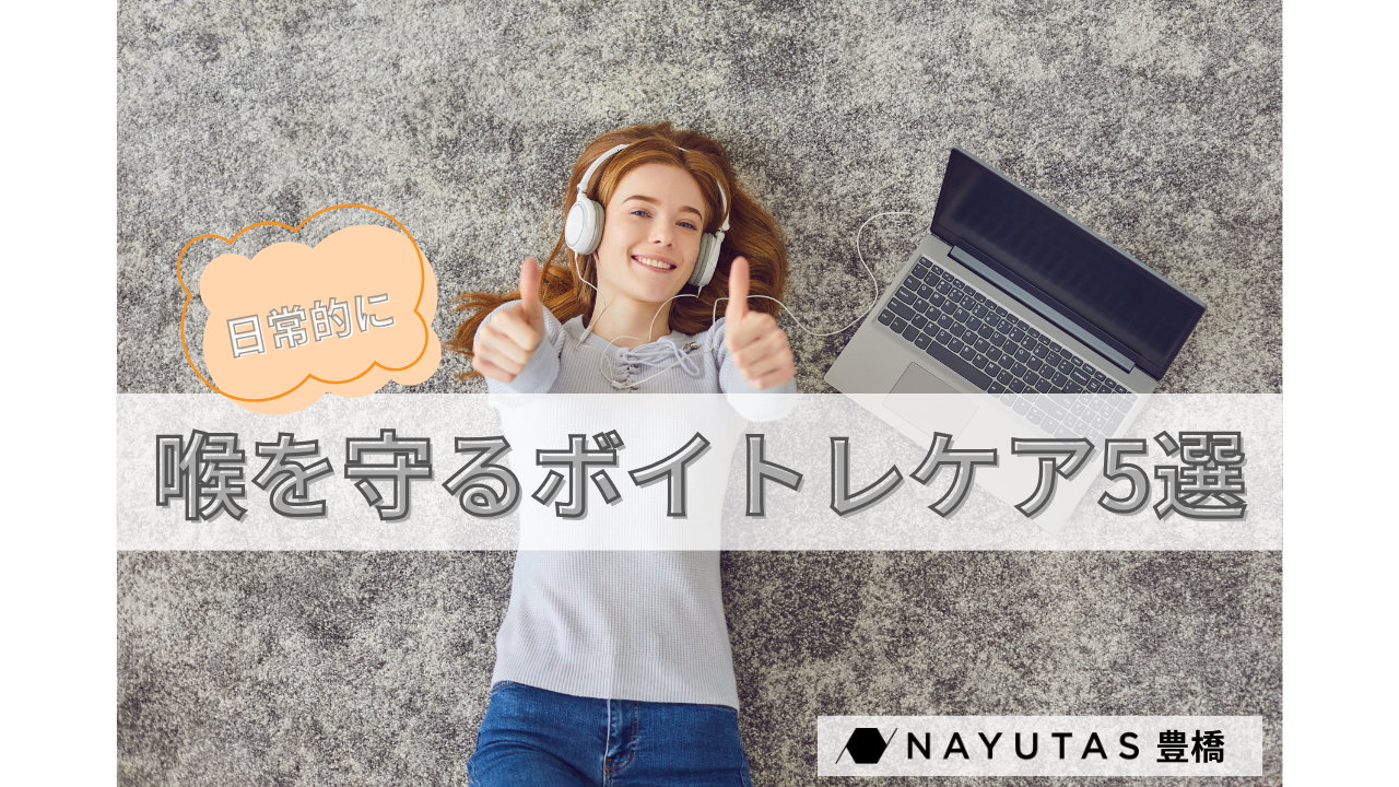 日常的に意識したい！喉を守るボイトレケア5選/ナユタス豊橋校