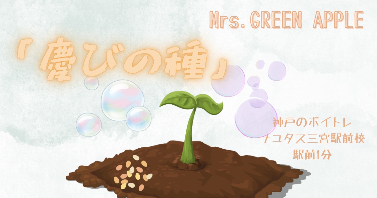 Mrs.GREEN APPLE 「慶びの種」の歌詞の意味考察と歌い方解説！ベストアルバム「10」収録楽曲[神戸・三宮のボイトレ教室]ナユタス三宮駅前校