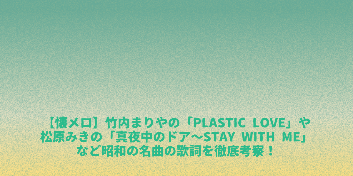 【懐メロ】竹内まりやの「Plastic Love」や松原みきの「真夜中のドア～Stay With Me」など昭和の名曲の歌詞を徹底考察！【仙台ボイトレ】NAYUTAS（ナユタス）仙台駅前校