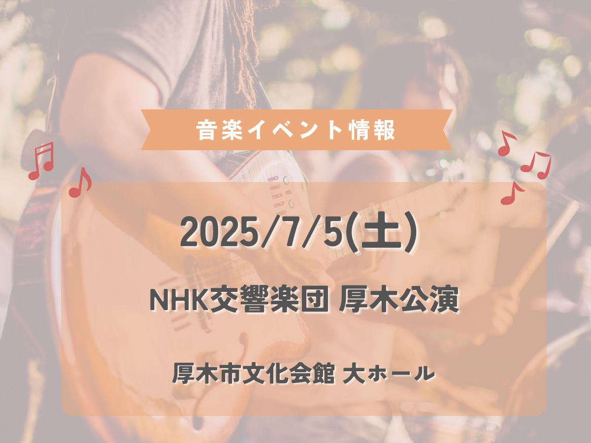 2025/7/ 5(土)【当日券◎】厚木市文化会館 大ホールで「NHK交響楽団 厚木公演」が開催されます！♪｜NAYUTAS本厚木校