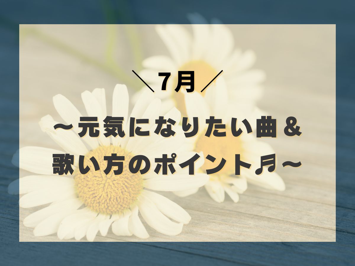 【7月に聞きたい】~元気になりたい曲&歌い方のポイント♬~|NAYUTAS大和校