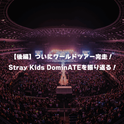 【後編】ついにワールドツアー完走！  Stray Kids DominATEを振り返る！