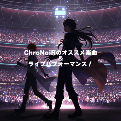 ChroNoiRのオススメ楽曲&ライブパフォーマンス！