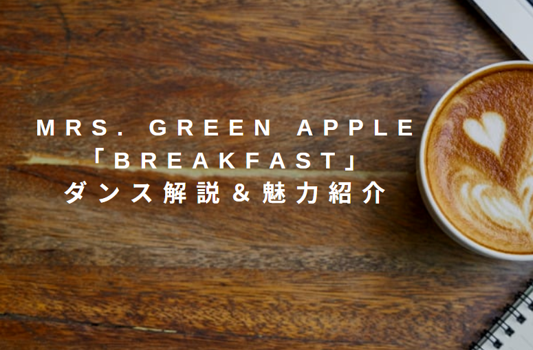 【動画あり】璃子先生が踊る！Mrs. GREEN APPLE「Breakfast」ダンス解説＆魅力紹介