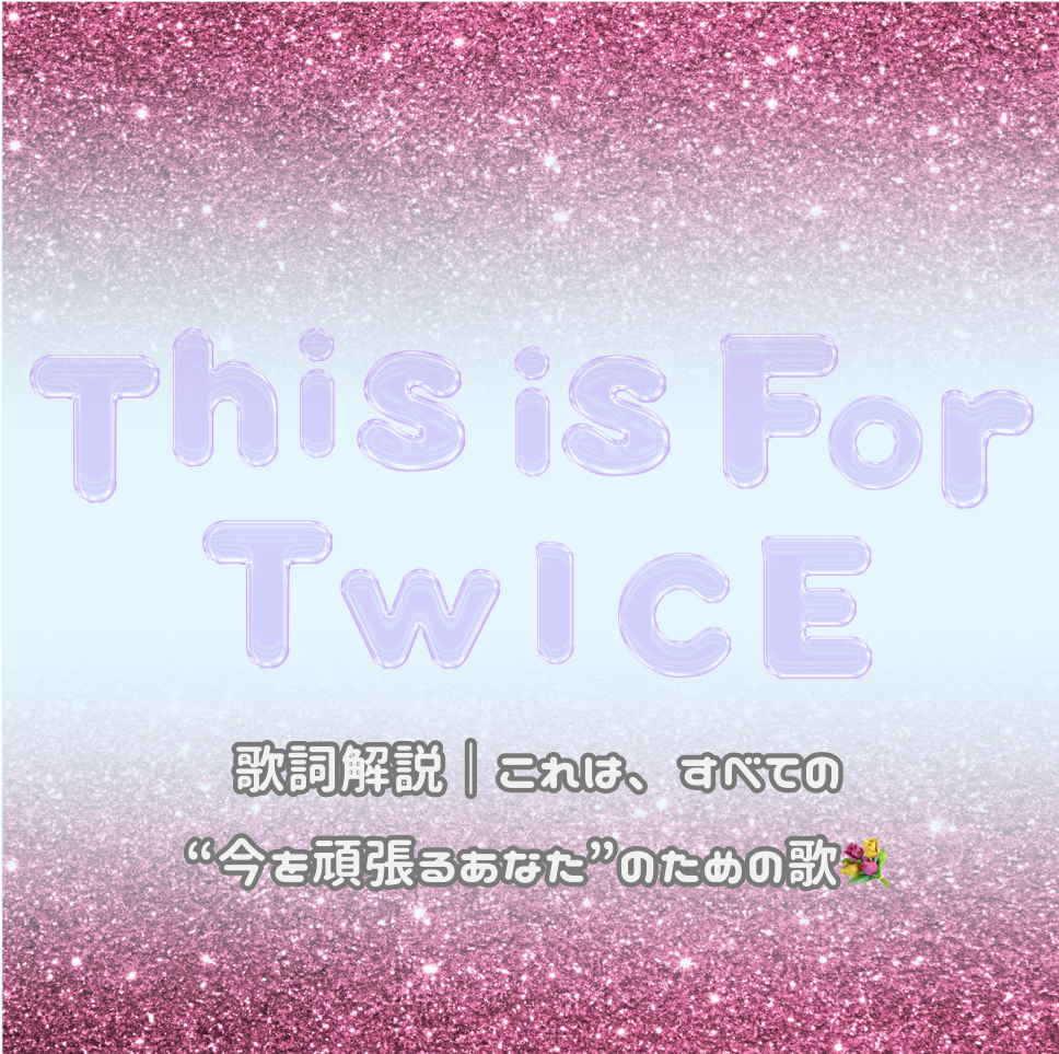 🎧TWICE「This Is For」歌詞解説｜これは、すべての“今を頑張るあなた”のための歌💐