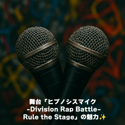 舞台「ヒプノシスマイク -Division Rap Battle- Rule the Stage」の魅力✨️