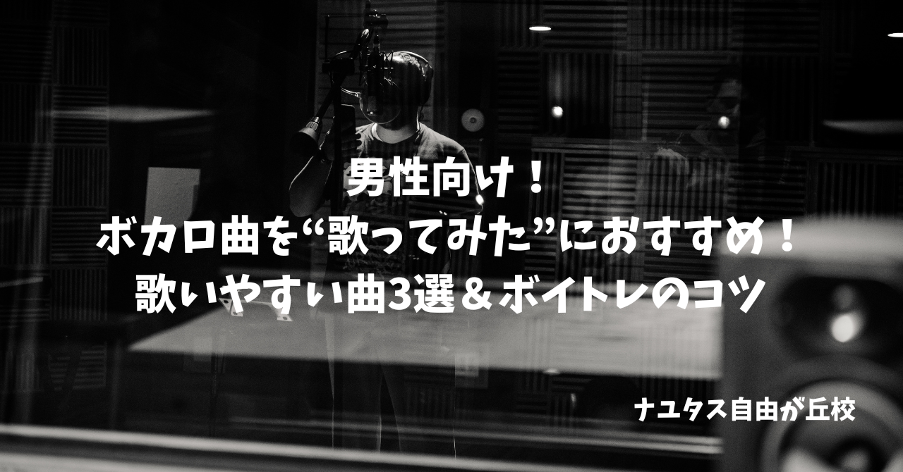【ナユタス自由が丘校】男性向け！ボカロ曲を“歌ってみた”におすすめ！歌いやすい曲3選＆ボイトレのコツ