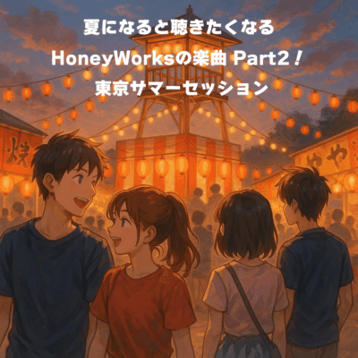 夏になると聴きたくなるHoneyWorksの楽曲 Part2！ 東京サマーセッション