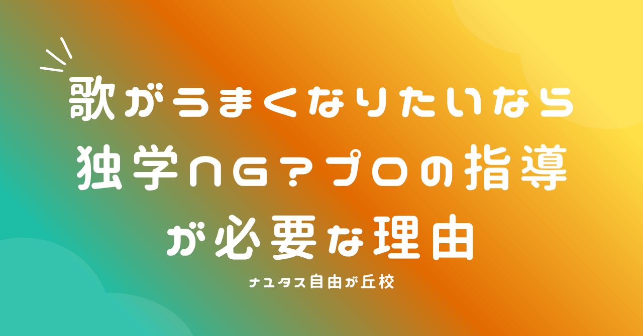 【ナユタス自由が丘】歌がうまくなりたいなら独学NG？プロの指導が必要な理由