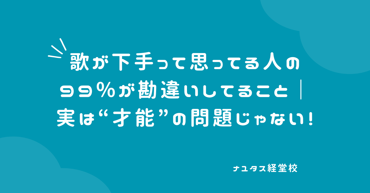 【ナユタス経堂校】歌が下手って思ってる人の99％が勘違いしてること｜実は“才能”の問題じゃない！