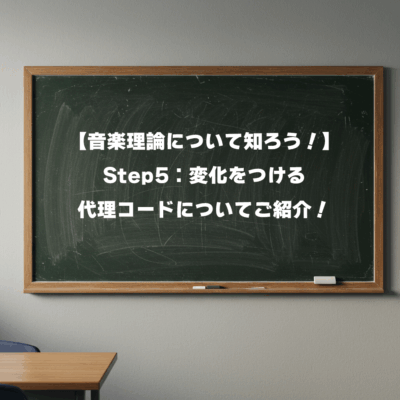 【音楽理論について知ろう！】Step5：変化をつける代理コードについてご紹介！