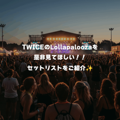 TWICEのLollapaloozaを是非見てほしい！セットリストのご紹介✨️