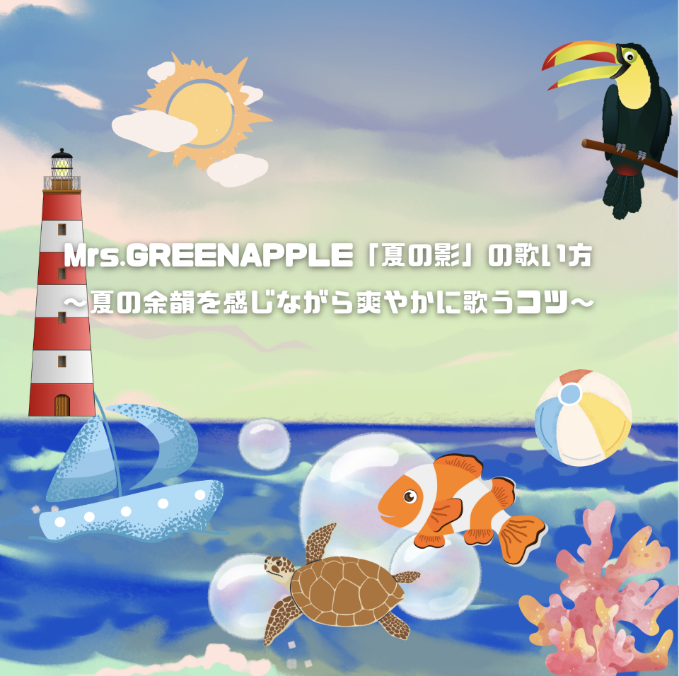 Mrs.GREENAPPLE「夏の影」の歌い方🌞🎶〜夏の余韻を感じながら爽やかに歌うコツ〜