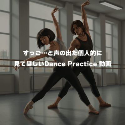 すっご…と声の出た個人的に見てほしいDance Practice 動画