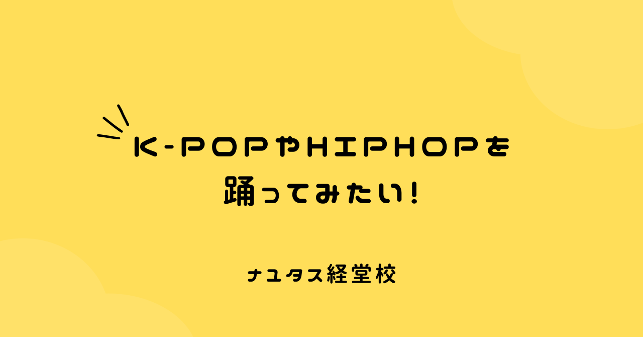 【ナユタス経堂校】K-POPやHIPHOPを踊ってみたい！